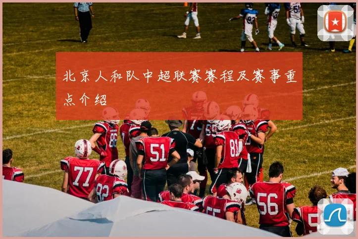 北京人和队中超联赛赛程及赛事重点介绍