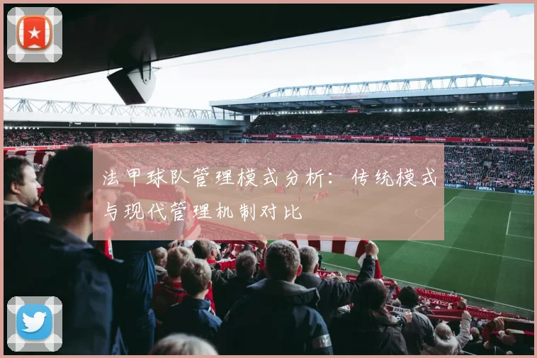 法甲球队管理模式分析：传统模式与现代管理机制对比